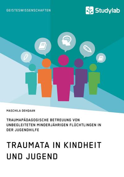 Traumata in Kindheit und Jugend. Traumapädagogische Betreuung von unbegleiteten minderjährigen Flüchtlingen in der Jugendhilfe