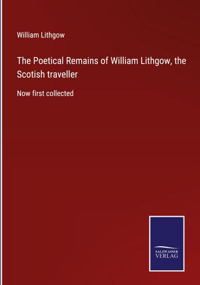 The Poetical Remains of William Lithgow, the Scotish traveller
