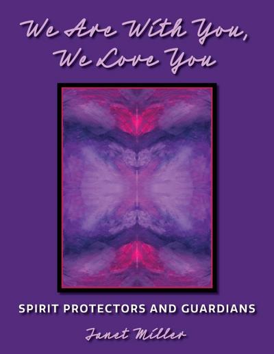 We Are With You, We Love You;Spirit Protectors and Guardians