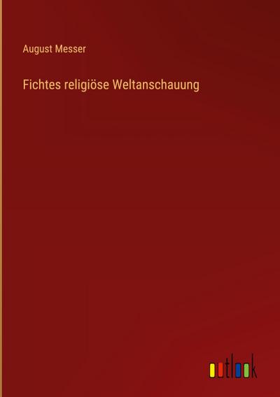 Fichtes religiöse Weltanschauung