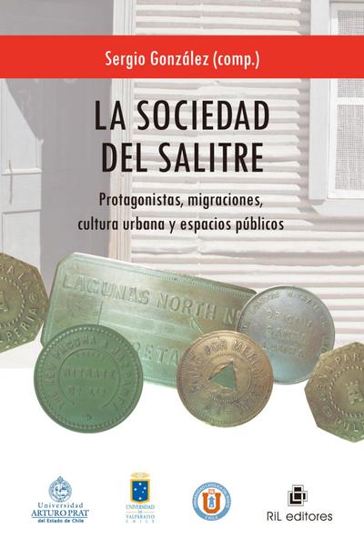 La sociedad del salitre: protagonistas, migraciones, cultura urbana y espacios públicos