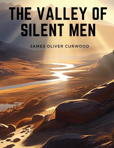 James Oliver Curwood: Valley of Silent Men