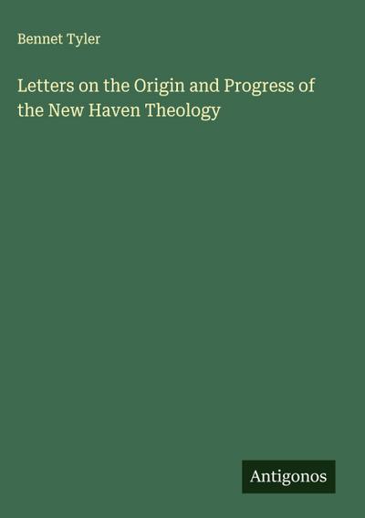 Letters on the Origin and Progress of the New Haven Theology