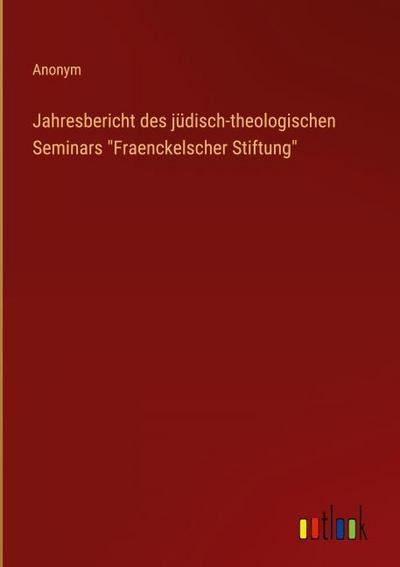 Jahresbericht des jüdisch-theologischen Seminars ’Fraenckelscher Stiftung’