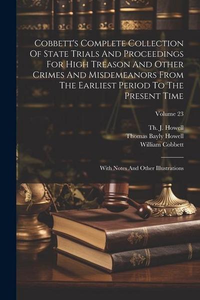 Cobbett’s Complete Collection Of State Trials And Proceedings For High Treason And Other Crimes And Misdemeanors From The Earliest Period To The Prese