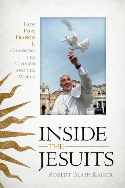 Inside the Jesuits: How Pope Francis Is Changing the Church and the World