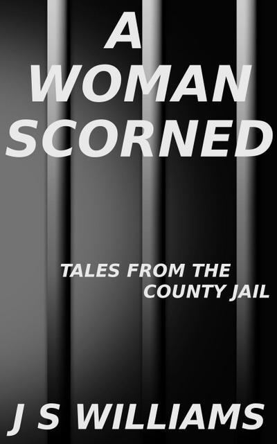 A Woman Scorned (Tales From the County Jail, #6)