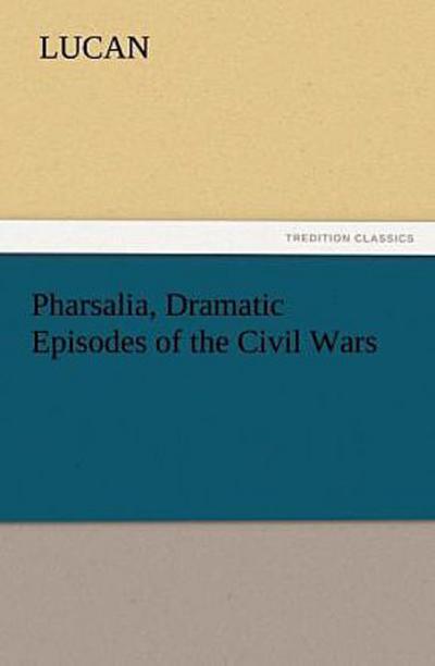 Pharsalia, Dramatic Episodes of the Civil Wars