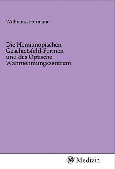 Die Hemianopischen Geschictsfeld-Formen und das Optische Wahrnehmungszentrum