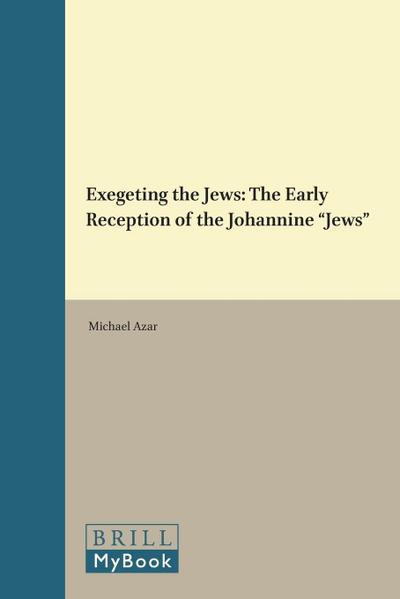 Exegeting the Jews: The Early Reception of the Johannine "Jews"