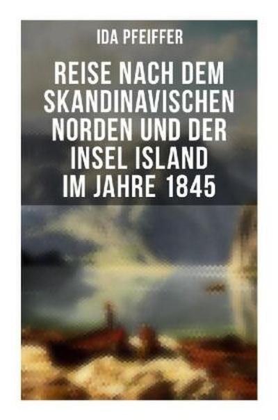 Reise nach dem skandinavischen Norden und der Insel Island im Jahre 1845
