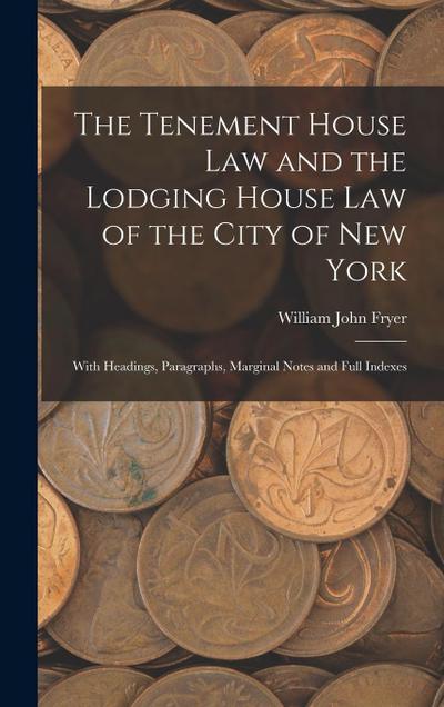 The Tenement House Law and the Lodging House Law of the City of New York: With Headings, Paragraphs, Marginal Notes and Full Indexes