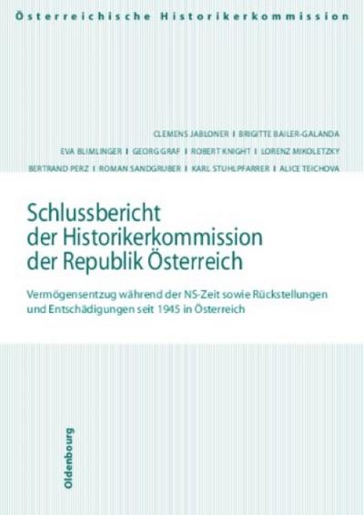 Schlussbericht der Historikerkommisison der Republik Österreich: Vermögensentzug während der NS-Zeit sowie Rückstellungen und Entschädigungen seit ... und Entschädigungen seit 1945 in Österreich)