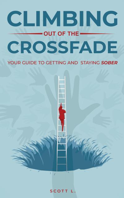 Climbing Out Of The Crossfade - Your Guide to Getting and Staying Sober