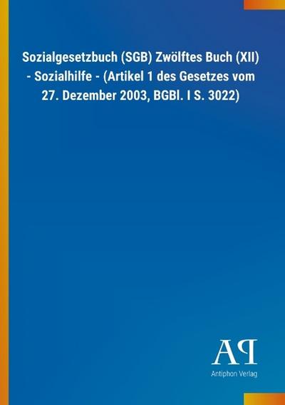 Sozialgesetzbuch (SGB) Zwölftes Buch (XII) - Sozialhilfe - (Artikel 1 des Gesetzes vom 27. Dezember 2003, BGBl. I S. 3022)