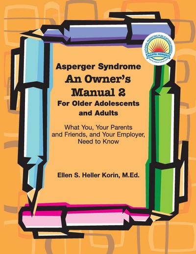 Asperger Syndrome An Owner’s Manual 2 For Older Adolescents and Adults: What You, Your Parents and Friends, and Your Employer Need to Know