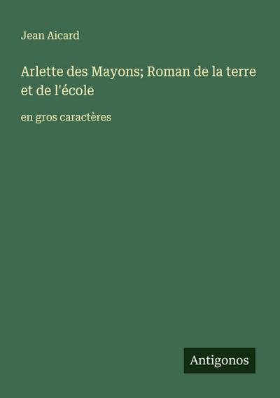 Arlette des Mayons; Roman de la terre et de l’école