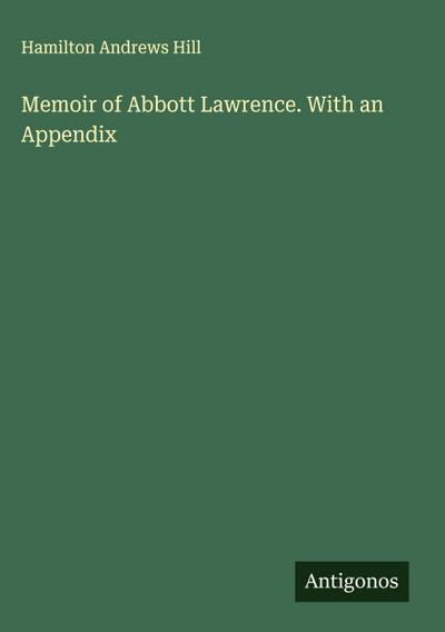 Memoir of Abbott Lawrence. With an Appendix