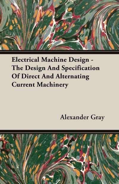 Electrical Machine Design - The Design And Specification Of Direct And Alternating Current Machinery