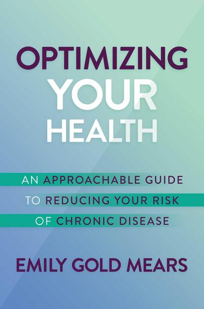 Optimizing Your Health: An Approachable Guide to Reducing Your Risk of Chronic Disease