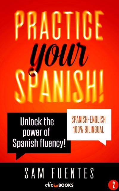 Practice Your Spanish! #2: Unlock the Power of Spanish Fluency (Reading and translation practice for people learning Spanish; Bilingual version, Spanish-English, #2)