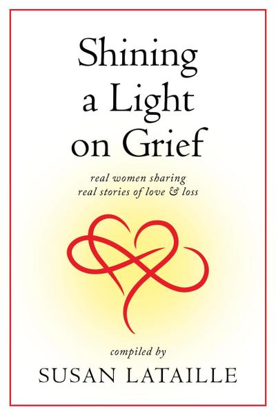 Shining a Light on Grief: Real Women Sharing Real Stories of Love & Loss