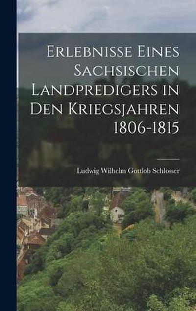 Erlebnisse eines sachsischen Landpredigers in den Kriegsjahren 1806-1815