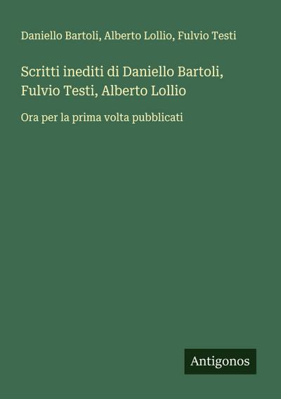 Scritti inediti di Daniello Bartoli, Fulvio Testi, Alberto Lollio