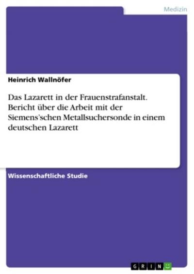 Das Lazarett in der Frauenstrafanstalt. Bericht über die Arbeit mit der Siemens’schen Metallsuchersonde in einem deutschen Lazarett