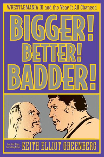 BIGGER! BETTER! BADDER!: WRESTLEMANIA III and the Year It All Changed