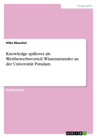 Knowledge spillover als Wettbewerbsvorteil.  Wissenstransfer an der Universität Potsdam