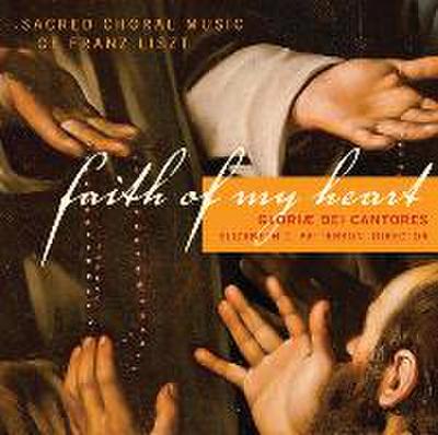 Faith of My Heart: Sacred Choral Music of Franz Liszt