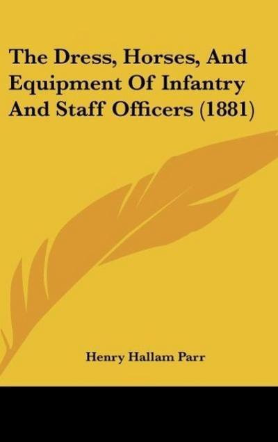 The Dress, Horses, And Equipment Of Infantry And Staff Officers (1881)