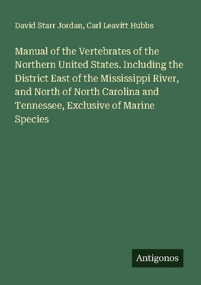 Manual of the Vertebrates of the Northern United States. Including the District East of the Mississippi River, and North of North Carolina and Tennessee, Exclusive of Marine Species