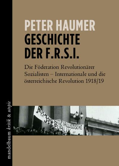 Geschichte der F.R.S.I.: Die Föderation Revolutionärer Sozialisten – Internationale und die österreichische Revolution 1918/19 (kritik & utopie)