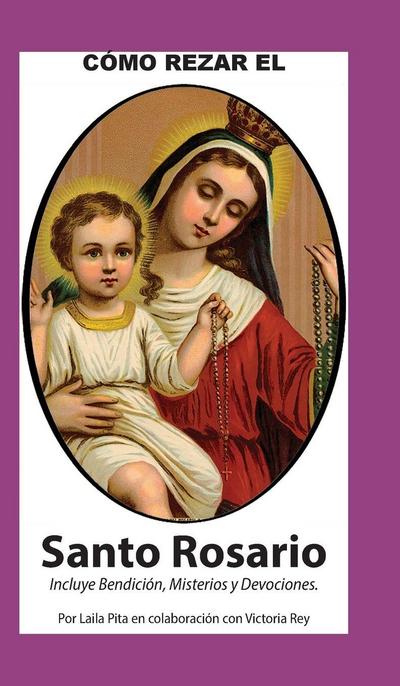 Como Rezar El Rosario - Incluye Bendicio¿n a mi Rosario, Oraciones y Misterios