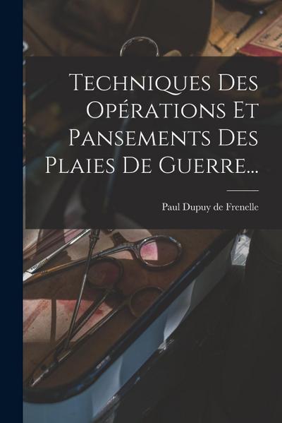 Techniques Des Opérations Et Pansements Des Plaies De Guerre...