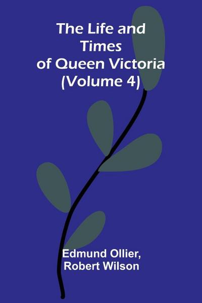 The Life and Times of Queen Victoria (Volume 4)