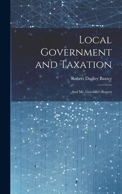 Local Government and Taxation: And Mr. Goschen’s Report