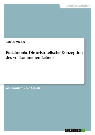 Eudaimonia. Die aristotelische Konzeption des vollkommenen Lebens
