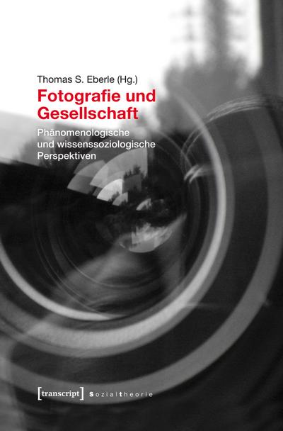 Fotografie und Gesellschaft: Phänomenologische und wissenssoziologische Perspektiven (unter Mitarbeit von Niklaus Reichle) (Sozialtheorie)