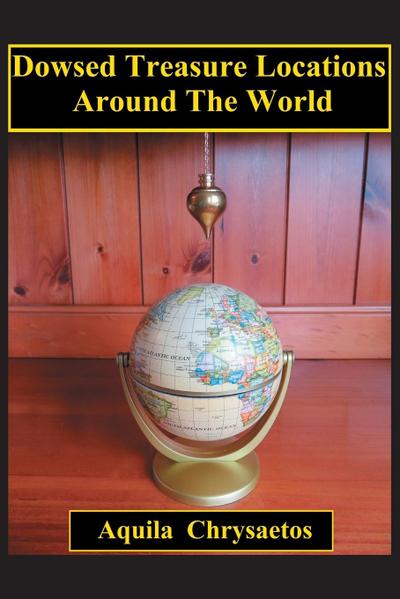 Dowsed Treasure Locations Around The World