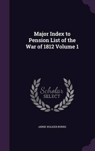 Major Index to Pension List of the War of 1812 Volume 1