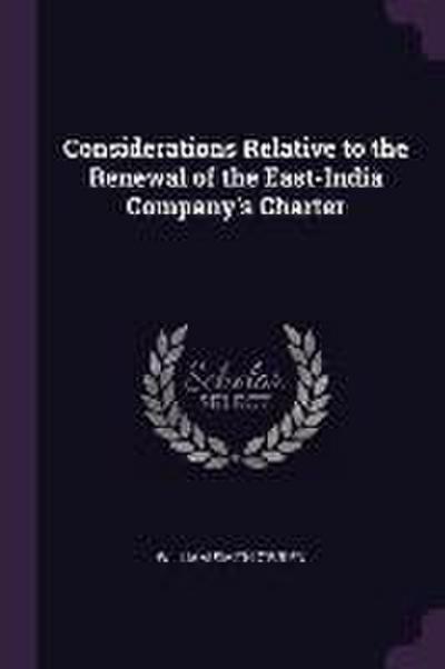 Considerations Relative to the Renewal of the East-India Company’s Charter