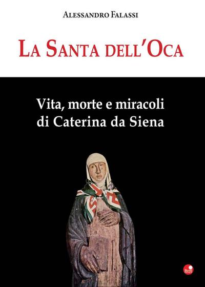 La santa dell’Oca. Vita, morte e miracoli di Caterina da Siena