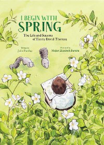 I Begin with Spring: The Life and Seasons of Henry David Thoreau