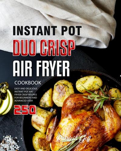 Instant Pot Duo Crisp Air Fryer Cookbook: 250 Easy and Delicious Instant Pot Air Fryer Crisp Recipes for Beginners and Advanced User