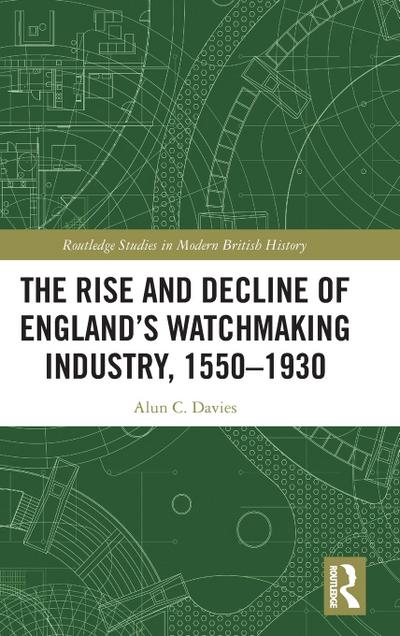 The Rise and Decline of England’s Watchmaking Industry, 1550-1930