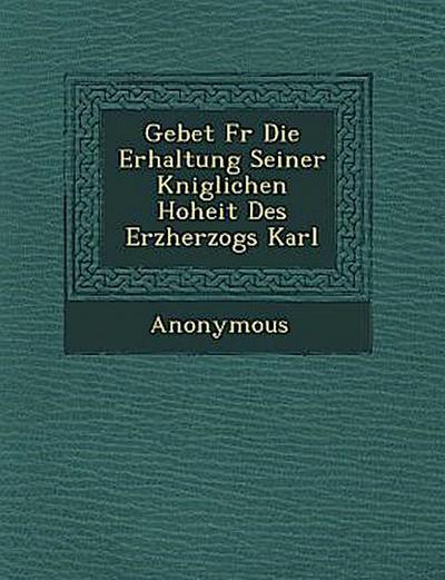 Gebet F R Die Erhaltung Seiner K Niglichen Hoheit Des Erzherzogs Karl