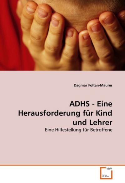 ADHS - Eine Herausforderung für Kind und Lehrer: Eine Hilfestellung für Betroffene
